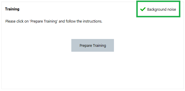 Connexx provides a general indication of whether the background noise level in the room is low enough to carry out the training.  When the room is sufficiently quiet, a green check mark appears next to Background noise. If an orange warning is shown instead, it means that the background noise should be reduced before carrying out the training. In this case, it is still possible to perform the training, but the quality of OVP might be less effective.